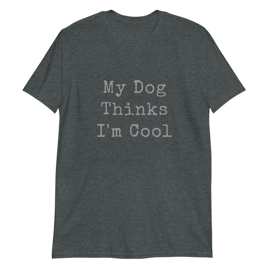 Unisex Tee - Dog Thinks I'm Cool