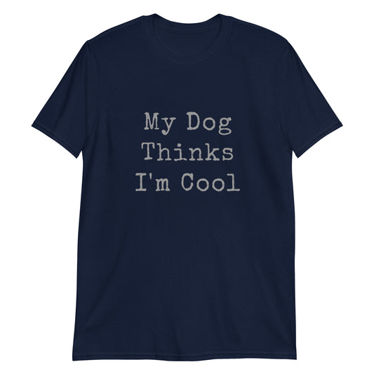 Unisex Tee - Dog Thinks I'm Cool