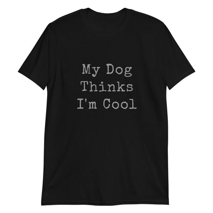 Unisex Tee - Dog Thinks I'm Cool