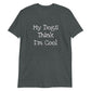 Unisex Tee - Dogs Think I'm Cool