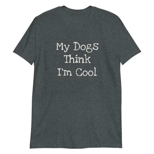 Unisex Tee - Dogs Think I'm Cool