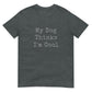 Unisex Tee - Dog Thinks I'm Cool