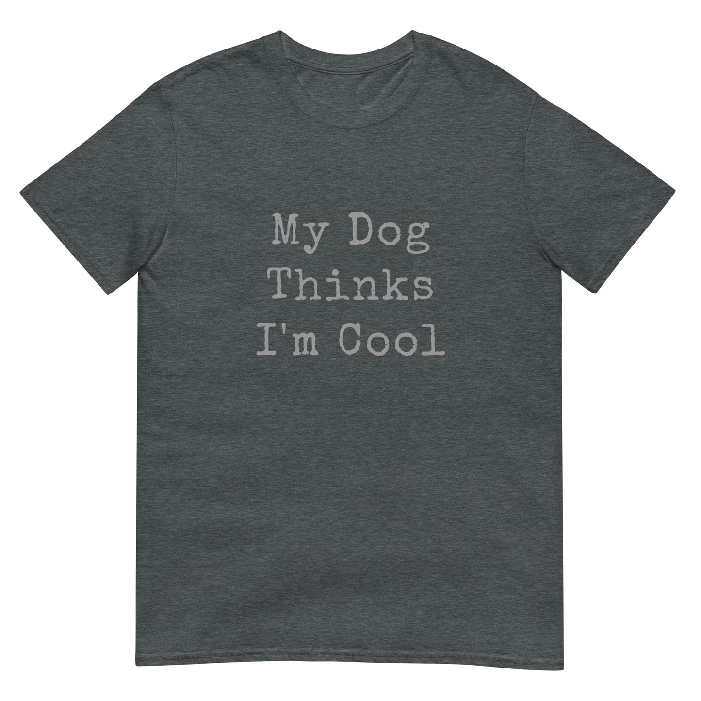 Unisex Tee - Dog Thinks I'm Cool