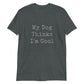 Unisex Tee - Dog Thinks I'm Cool