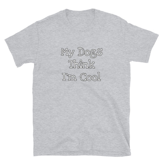 Unisex Tee - Dogs Think I'm Cool