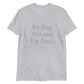 Unisex Tee - Dog Thinks I'm Cool