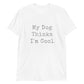 Unisex Tee - Dog Thinks I'm Cool