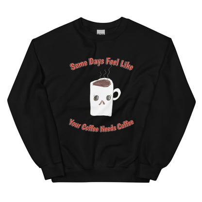 Unisex Sweatshirt - Coffee Needs Coffee