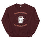 Unisex Sweatshirt - Coffee Needs Coffee