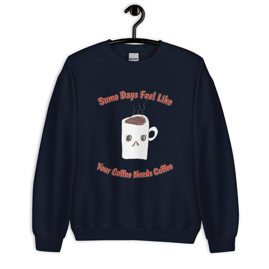 Unisex Sweatshirt - Coffee Needs Coffee
