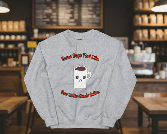 Unisex Sweatshirt - Coffee Needs Coffee